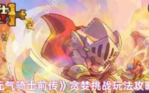 元气骑士前传贪婪挑战深度解析：赛季限定玩法完全攻略