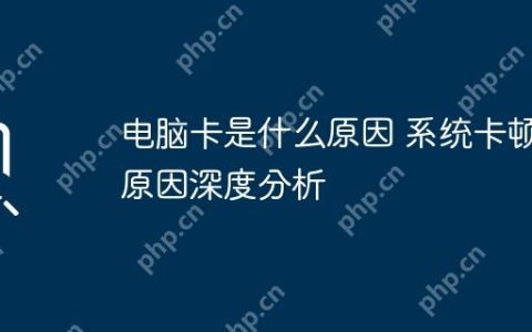 电脑卡是什么原因 系统卡顿原因深度分析