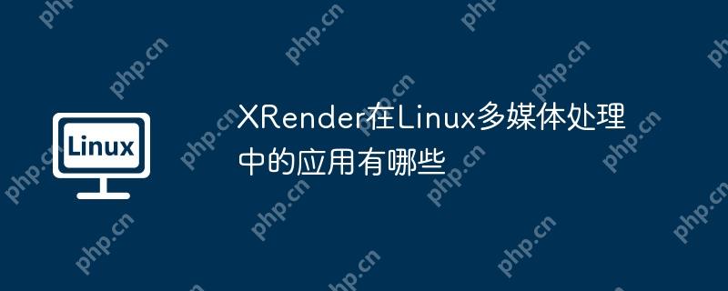 xrender在linux多媒体处理中的应用有哪些