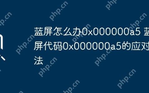 蓝屏怎么办0x000000a5 蓝屏代码0x000000a5的应对方法