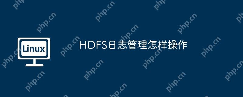 hdfs日志管理怎样操作