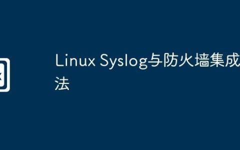 Linux Syslog与防火墙集成方法