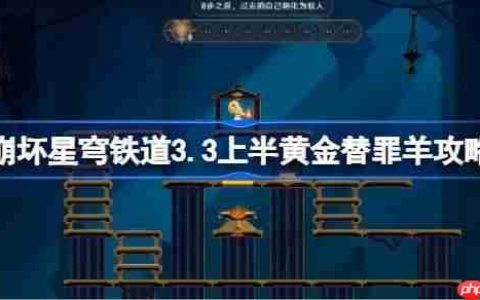 崩坏星穹铁道3.3上半黄金替罪羊怎么过-崩铁3.3上半黄金替罪羊攻略