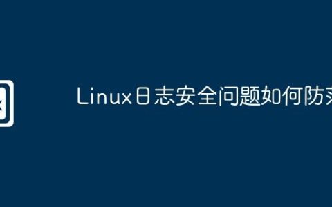 Linux日志安全问题如何防范