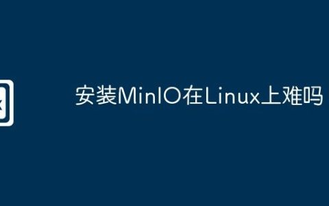 安装MinIO在Linux上难吗