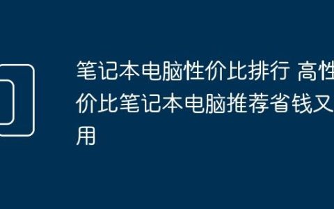 笔记本电脑性价比排行 高性价比笔记本电脑推荐省钱又实用