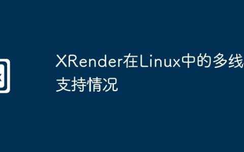 XRender在Linux中的多线程支持情况