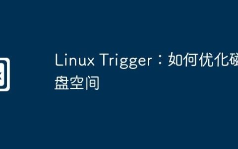Linux Trigger：如何优化磁盘空间