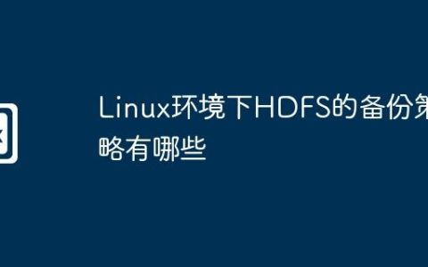 Linux环境下HDFS的备份策略有哪些