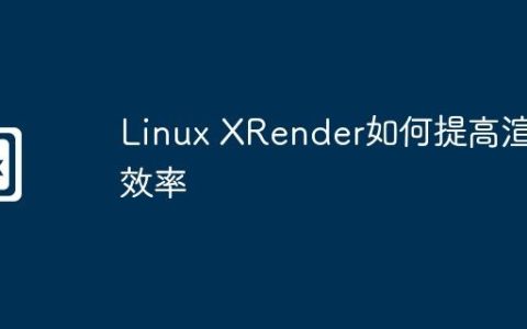 Linux XRender如何提高渲染效率