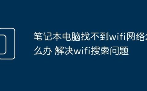 笔记本电脑找不到wifi网络怎么办 解决wifi搜索问题