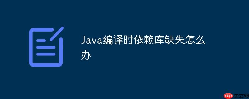 java编译时依赖库缺失怎么办