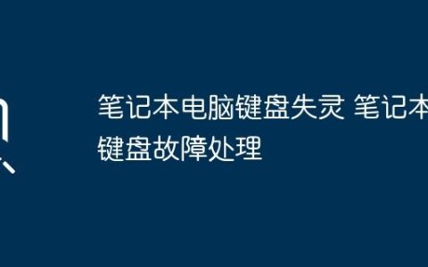 笔记本电脑键盘失灵 笔记本键盘故障处理