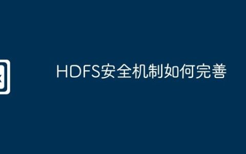 HDFS安全机制如何完善