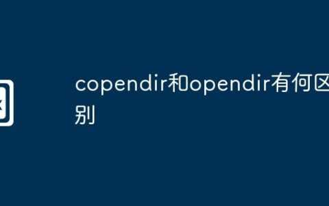 copendir和opendir有何区别