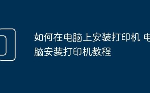 如何在电脑上安装打印机 电脑安装打印机教程