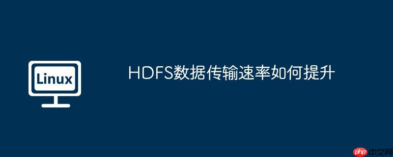 hdfs数据传输速率如何提升