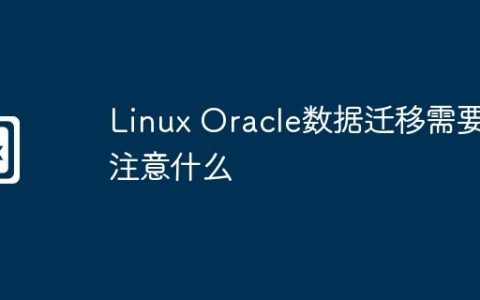 Linux Oracle数据迁移需要注意什么