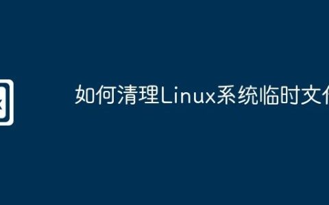 如何清理Linux系统临时文件