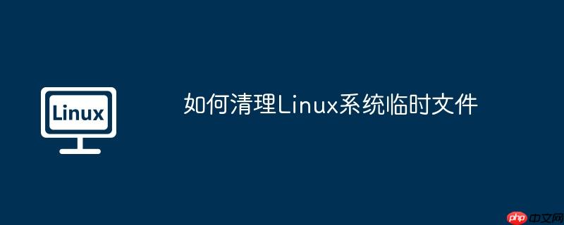 如何清理linux系统临时文件