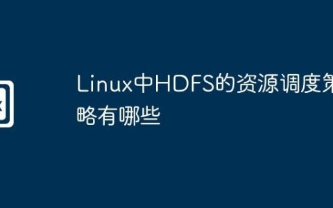 Linux中HDFS的资源调度策略有哪些