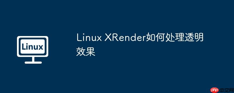 linux xrender如何处理透明效果