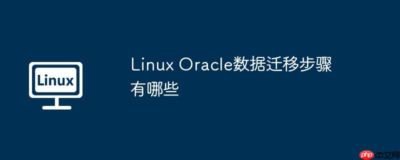 linux oracle数据迁移步骤有哪些