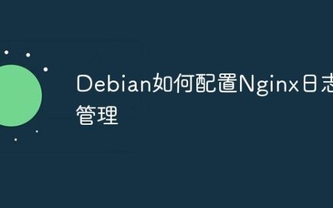 Debian如何配置Nginx日志管理