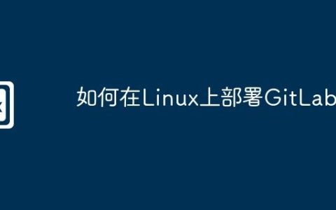 如何在Linux上部署GitLab