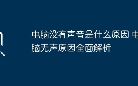 电脑没有声音是什么原因 电脑无声原因全面解析