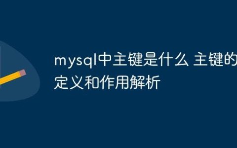mysql中主键是什么 主键的定义和作用解析