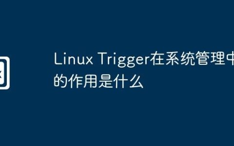 Linux Trigger在系统管理中的作用是什么