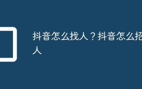 抖音怎么找人？抖音怎么招人