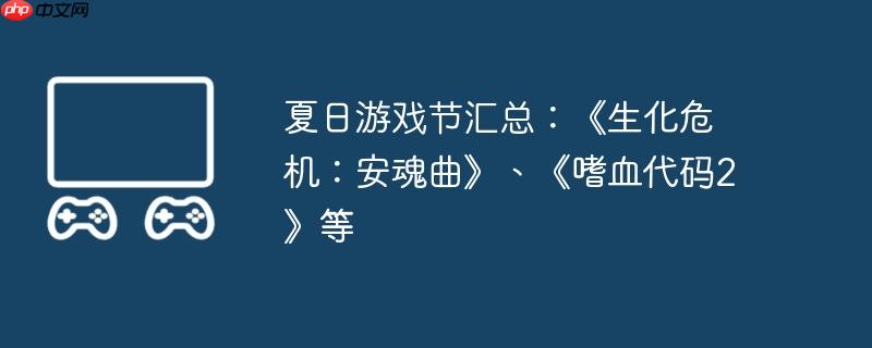 夏日游戏节汇总:《生化危机:安魂曲》、《嗜血代码2》等