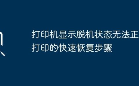 打印机显示脱机状态无法正常打印的快速恢复步骤