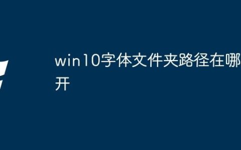 win10字体文件夹路径在哪打开