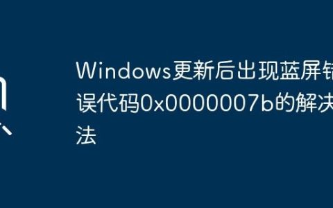 Windows更新后出现蓝屏错误代码0x0000007b的解决办法