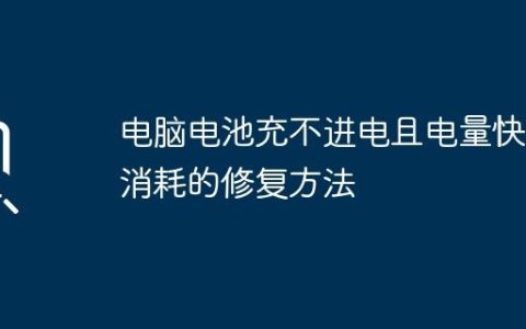 电脑电池充不进电且电量快速消耗的修复方法