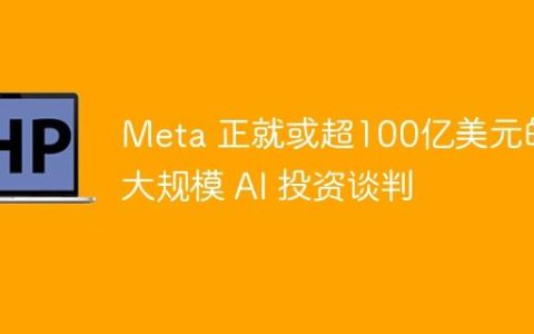 Meta 正就或超100亿美元的大规模 AI 投资谈判