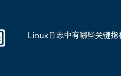 Linux日志中有哪些关键指标