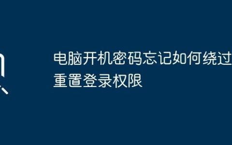 电脑开机密码忘记如何绕过或重置登录权限