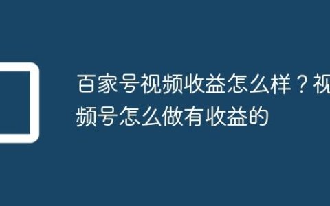 百家号视频收益怎么样？视频号怎么做有收益的