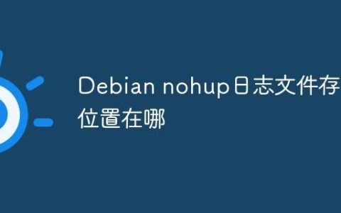 Debian nohup日志文件存储位置在哪