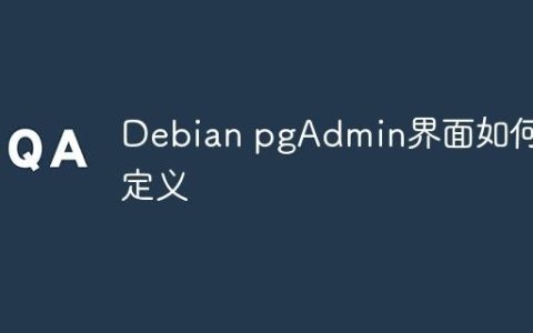 Debian pgAdmin界面如何自定义