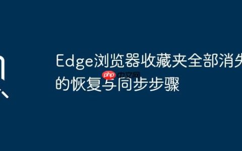 Edge浏览器收藏夹全部消失的恢复与同步步骤
