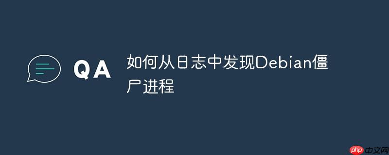 如何从日志中发现debian僵尸进程