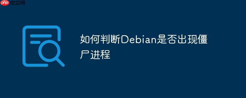 如何判断debian是否出现僵尸进程