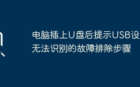 电脑插上U盘后提示USB设备无法识别的故障排除步骤