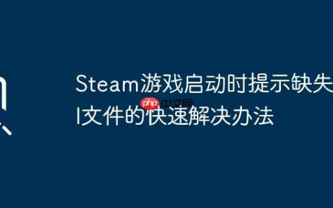 Steam游戏启动时提示缺失dll文件的快速解决办法