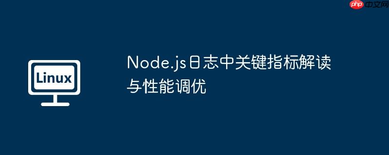 node.js日志中关键指标解读与性能调优